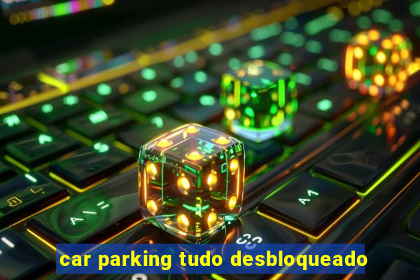 car parking tudo desbloqueado